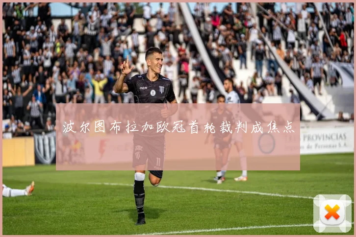 波尔图布拉加欧冠首轮裁判成焦点