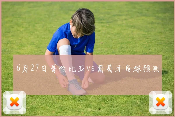 6月27日哥伦比亚vs葡萄牙角球预测