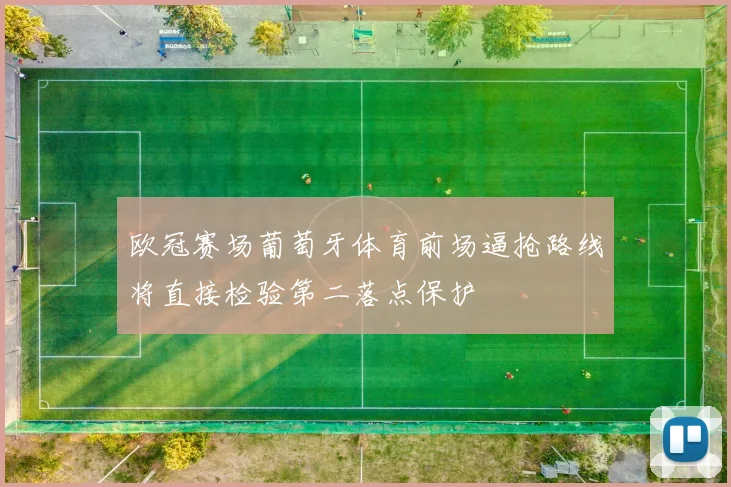 欧冠赛场葡萄牙体育前场逼抢路线将直接检验第二落点保护