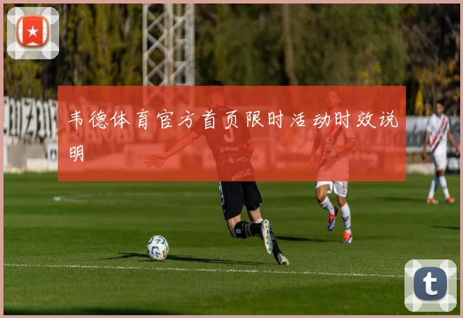 韦德体育官方首页限时活动时效说明