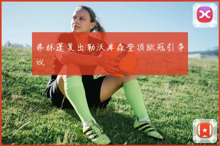 弗林蓬复出勒沃库森登顶欧冠引争议